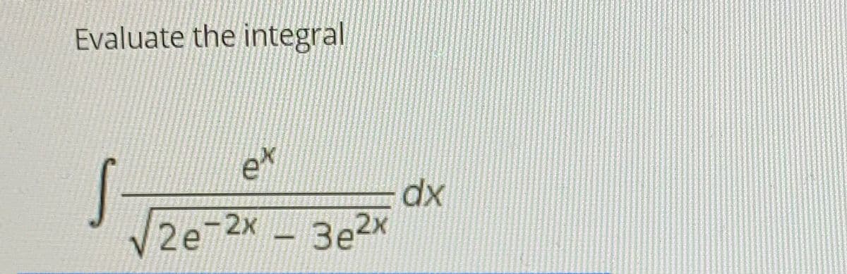 Evaluate the integral
ex
dx
3e2x
2e-2x
