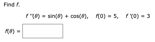 Find f.
f "(0) = sin(0) + cos(0),
f(0) = 5, f'(0) = 3
%D
f(0)
