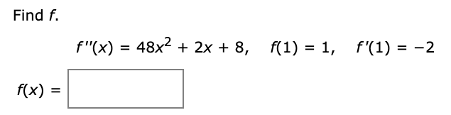 Find f.
f"(x) = 48x2 + 2x + 8,
f'(1) = -2
f(x)
