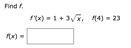 Find f.
f'(x) = 1 + 3/x, f(4) = 23
f(x) =
