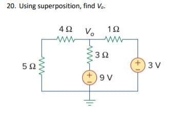 20. Using superposition, find Vo.
5Ω
Μ
4Ω
www
V₂ 1Ω
Μ
3Ω
(+1)
9V
(+1
3V