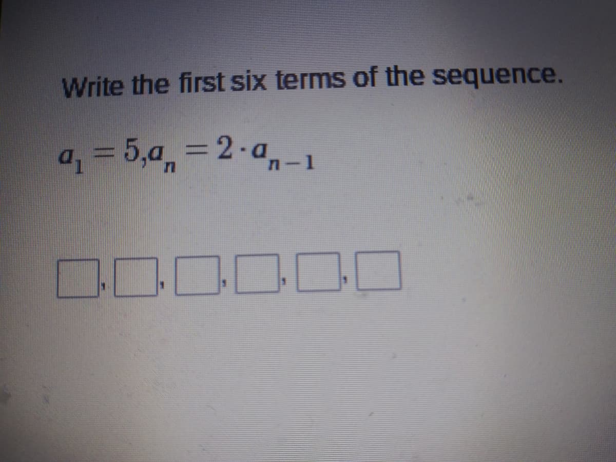 Write the first six terms of the sequence.
a= 5,a, =2-a,-1
%3D
