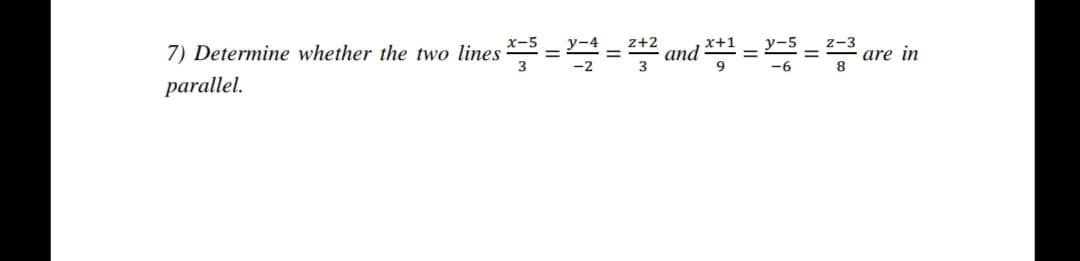 z+2
7) Determine whether the two lines == and ** ==
x+1
are in
parallel.

