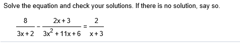 Solve the equation and check your solutions. If there is no solution, say so
2x+3
8
2
3x11x+6
3x2
X+3
