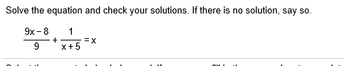 Solve the equation and check your solutions. If there is no solution, say so.
9x- 8
1
EX
+
9
X+5
