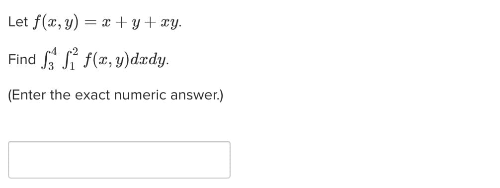 Let f(x,y) = x + y + xy.
Find fff(x, y)dxdy.
(Enter the exact numeric answer.)