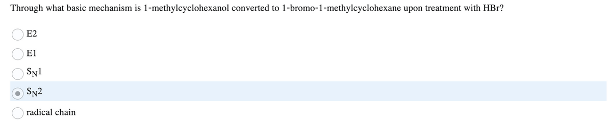 Through what basic mechanism is 1-methylcyclohexanol converted to 1-bromo-1-methylcyclohexane upon treatment with HBr?
E2
E1
SN1
SN2
radical chain