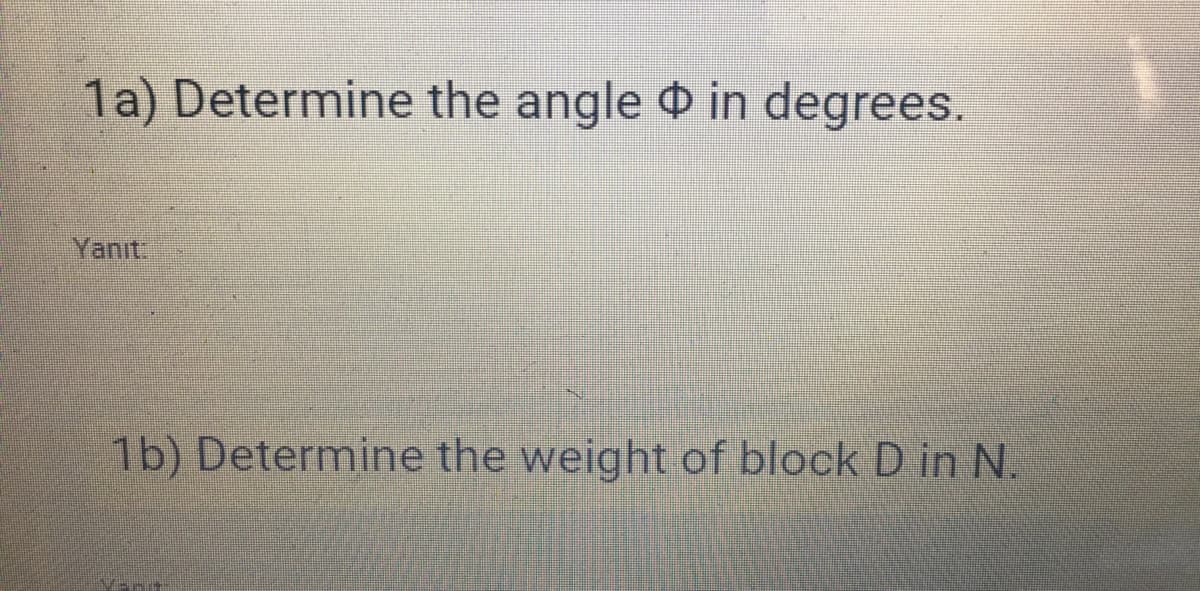 1a) Determine the angle in degrees.
Yanıt.
1b) Determine the weight of block D in N.
