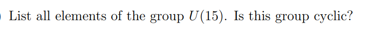 List all elements of the group U(15). Is this group cyclic?
