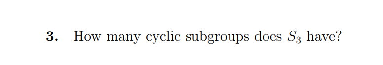 3. How many cyclic subgroups does S3 have?
