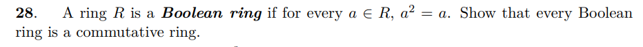 28.
A ring R is a Boolean ring if for every a E R, a² = a. Show that every Boolean
ring is a commutative ring.
