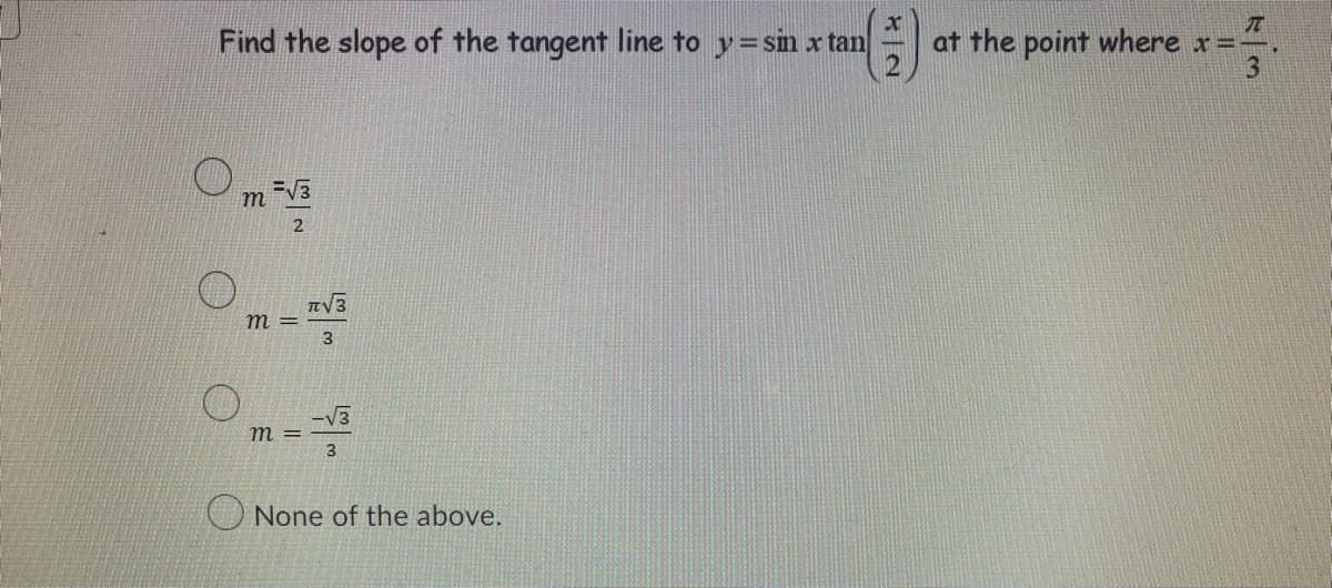Find the slope of the tangent line to y = sin x tan
(즉)
m =√3
2
m =
T√√3
3
m =
-√3
3
None of the above.
T
at the point where x = -
3