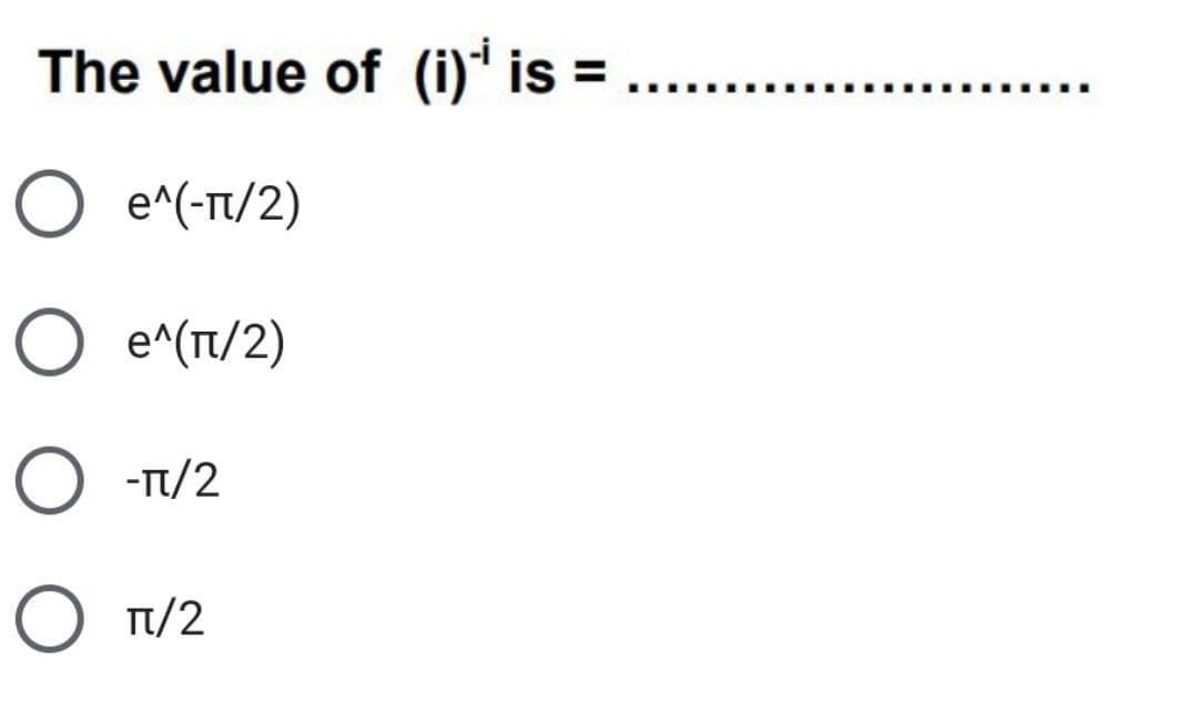The value of (i)' is :
.....
O e^(-TI/2)
O e^(Tt/2)
O -T/2
O T/2
