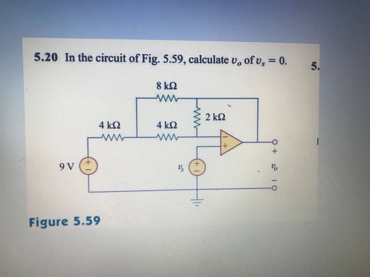 5.20 In the circuit of Fig. 5.59, calculate v. of v, = 0.
5.
8 k2
2 k2
4 k2
4 k2
9 V
Figure 5.59
