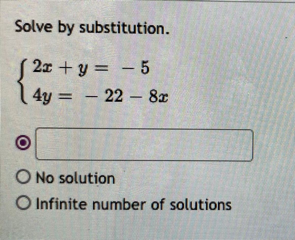 Solve by substitution.
2ェ +y= -5
4y -22 -8x
- 22 8x
O No solution
O Infinite number of solutions
