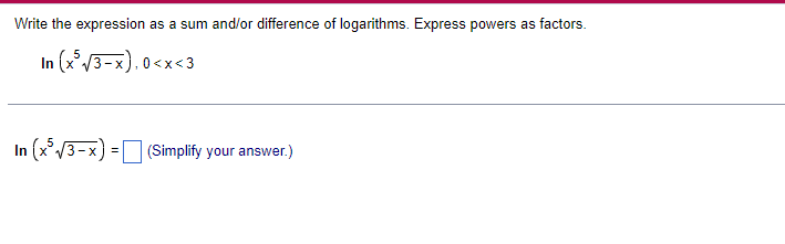 Write the expression as a sum and/or difference of logarithms. Express powers as factors.
In (x5√√3-x), 0<x<3
In (x5 √/3-x)
(Simplify your answer.)