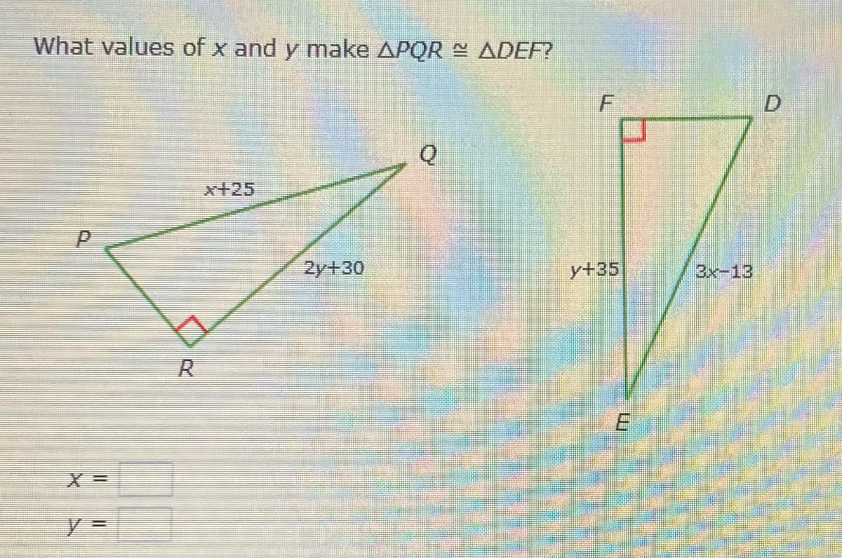 What values of x and y make APQR ADEF?
F
x+25
2y+30
y+35
3x-13
P.
