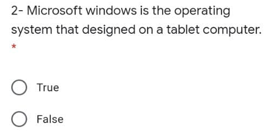 2- Microsoft windows is the operating
system that designed on a tablet computer.
O True
False
