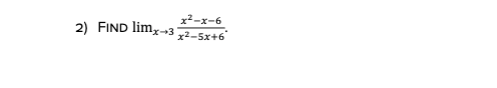 x²-x-6
2) FIND lim,-3 72-5x+6
