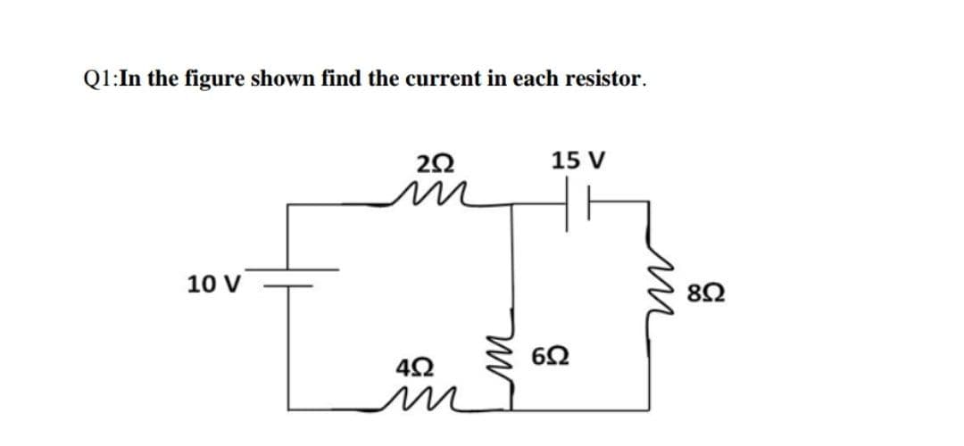 Q1:In the figure shown find the current in each resistor.
252
15 V
10 V
452
ли
652
ли
892