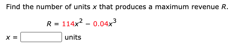 Find the number of units x that produces a maximum revenue R.
R = 114x2 – 0.04x3
X =
units
