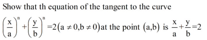 Show that th equation of the tangent to the curve
n
y
X
y
=2(a ±0,b ±0)at the point (a,b) is +=2
a b
-
a
b
