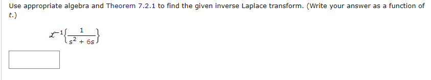 Use appropriate algebra and Theorem 7.2.1 to find the given inverse Laplace transform. (Write your answer as a function of
t.)
5² +
65
