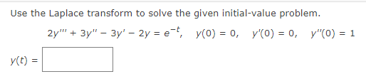 Use the Laplace transform to solve the given initial-value problem.
y(t) =
2y"" + 3y" - 3y - 2y = et, y(0) = 0, y'(0) = 0, y"(0) = 1