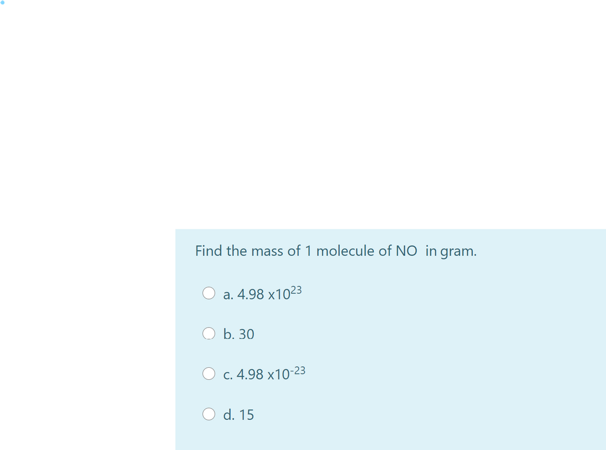 Find the mass of 1 molecule of NO in gram.
a. 4.98 x1023
b. 30
C. 4.98 x10-23
d. 15
