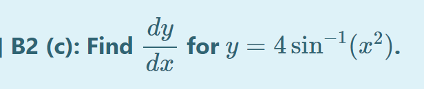 dy
| B2 (c): Find
for y = 4 sin-(x²).
dx
