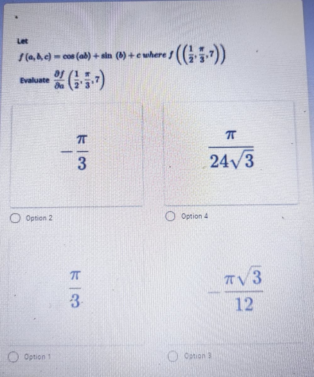 Let
/(a,6, e)= cos (ab) + sin (b) +e where f
af
Evaluate
3
24/3
O Option 2
OOption 4
TV3
3.
12
Option 1
O Option 3

