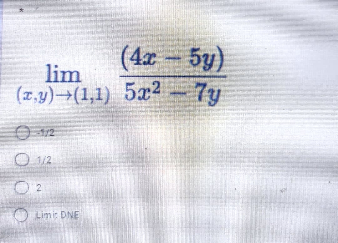 (4x
5y)
lim
(z,y) →(1,1) 5x²-
7y
O 12
O 1/2
Limit DNE
