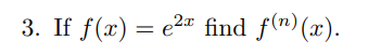 3. If f(x) = e2" find f(n)(x).

