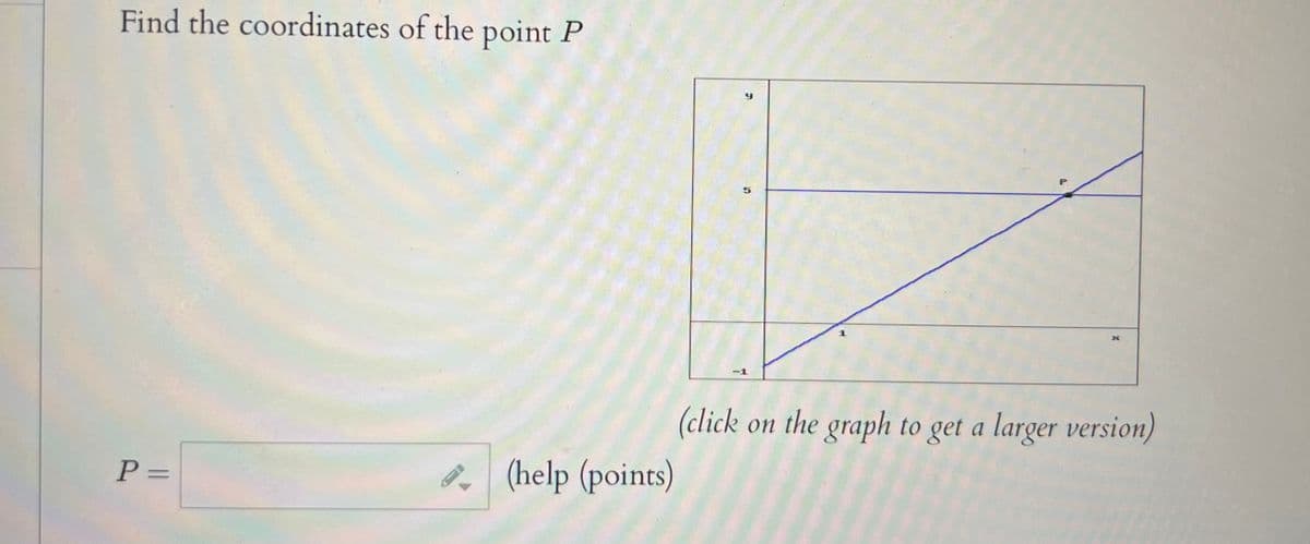 Find the coordinates of the point P
(click on the graph to get a larger version)
P =
(help (points)
%3D
