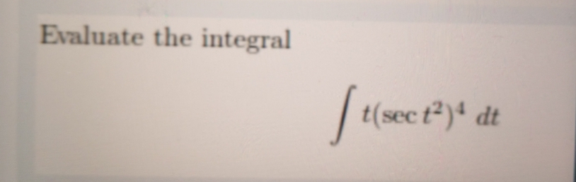 Evaluate the integral
| t(sec t2)4 dt
