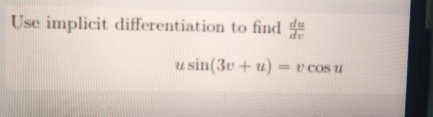 Use implicit differentiation to find d
sin(3v + u) =
COS U
