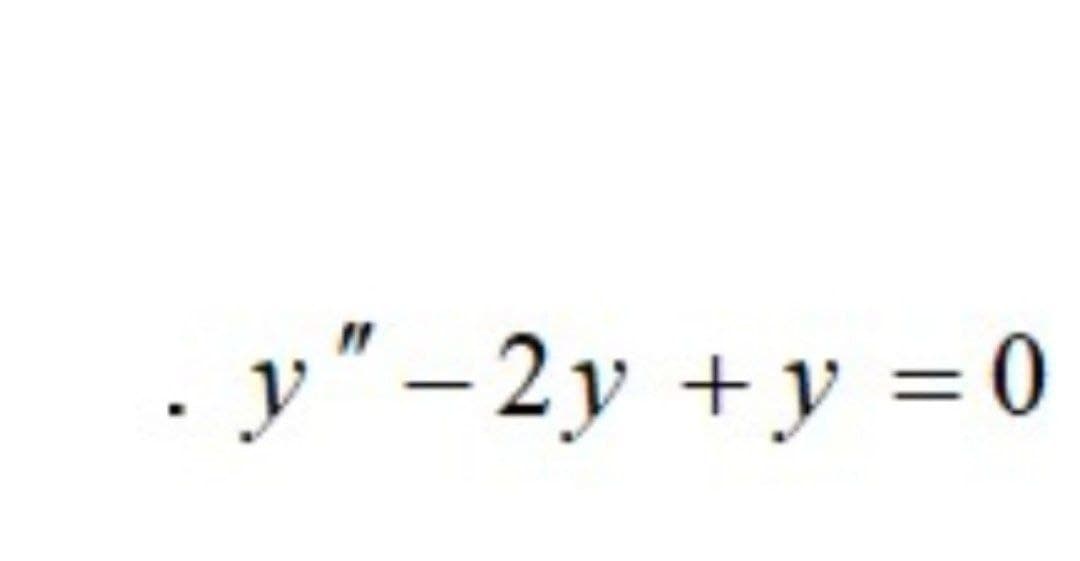 y" - 2y +y = 0
%3D
