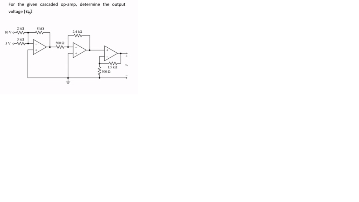 For the given cascaded op-amp, determine the output
voltage (Vo).
2 ka
8 k2
10 Vo
24 k2
3 ka
svo
500 2
Vo
1.5 k2
s00 2
