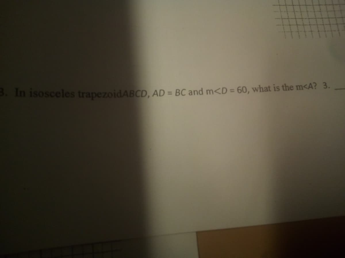 3. In isosceles trapezoidABCD, AD = BC and m<D = 60, what is the m<A? 3.
%3D

