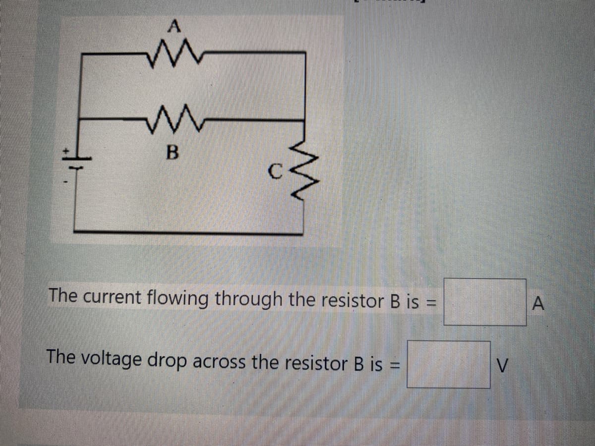 The current flowing through the resistor B is =
A
The voltage drop across the resistor B is =
V
