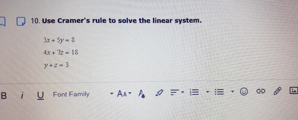 0 10. Use Cramer's rule to solve the linear system.
3x + 5y = 8
4x+ 7z 18
y+z = 3
B
Font Family
AA A
