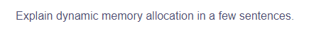 Explain dynamic memory allocation in a few sentences.