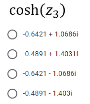 cosh(z3)
-0.6421 + 1.0686i
O -0.4891 + 1.4031i
O -0.6421 - 1.0686i
O -0.4891 - 1.403i
O O o O
