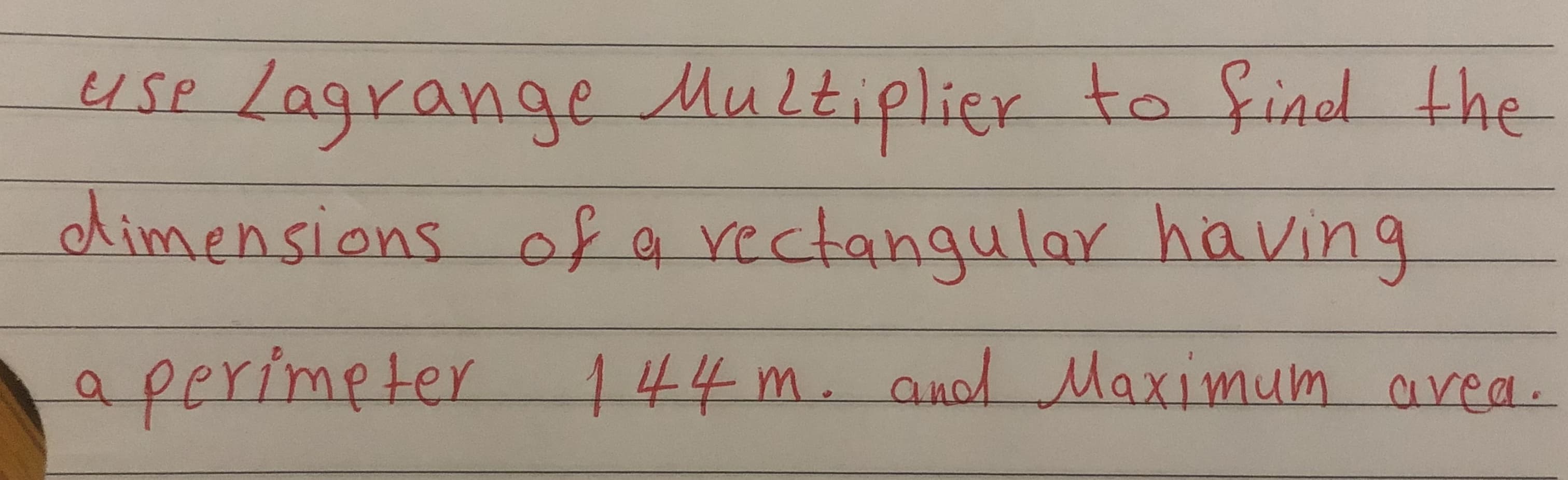 Lagrange Multiplier to find the
dimensions of a rectangular having
Use
a perimeter 144m.
and Maximum area.
