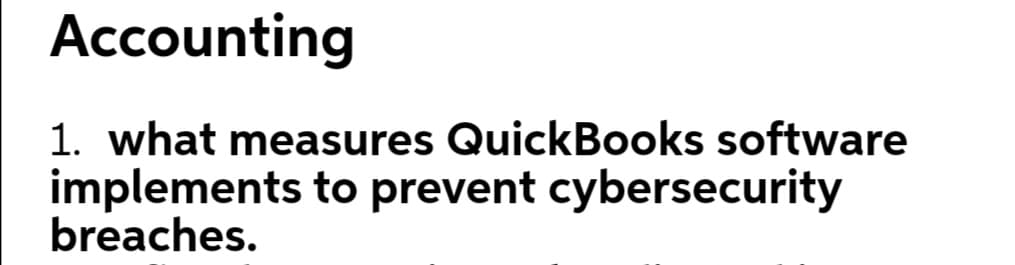 Accounting
1. what measures QuickBooks software
implements to prevent cybersecurity
breaches.
