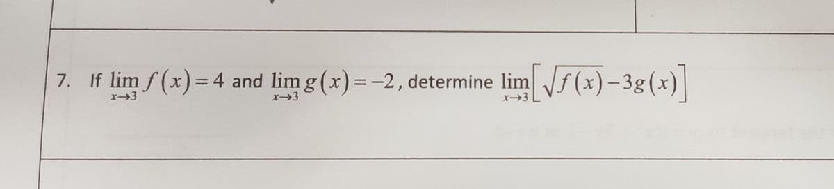 7. If lim f (x)= 4 and lim g (x) =-2, determine lim
f(x)-3g(x)|
x3
