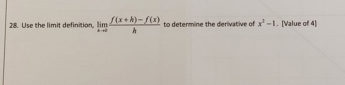 28. Use the limit definition, lim (x+h)- f(x)
h 0
to determine the derivative of x-1. [Value of 4]
h
