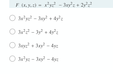 F (x, y, z) = x²yz? - 3xy²z + 2y²z²
3x²yz? – 3xy? + 4y²z
3x²z? – 3y² + 4y²z
3xyz? + 3xy – 4yz
3x?yz – 3xy² – 4yz

