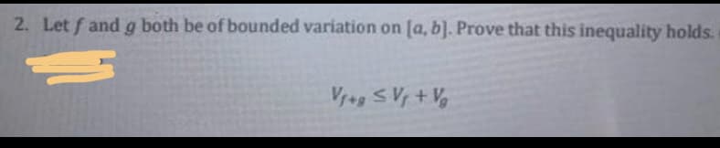 2. Let f and g both be of bounded variation on [a, b]. Prove that this inequality holds.
Vrag SVr+V
