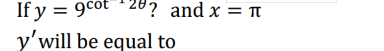 If y = 9cot *28? and x = t
y'will be equal to
